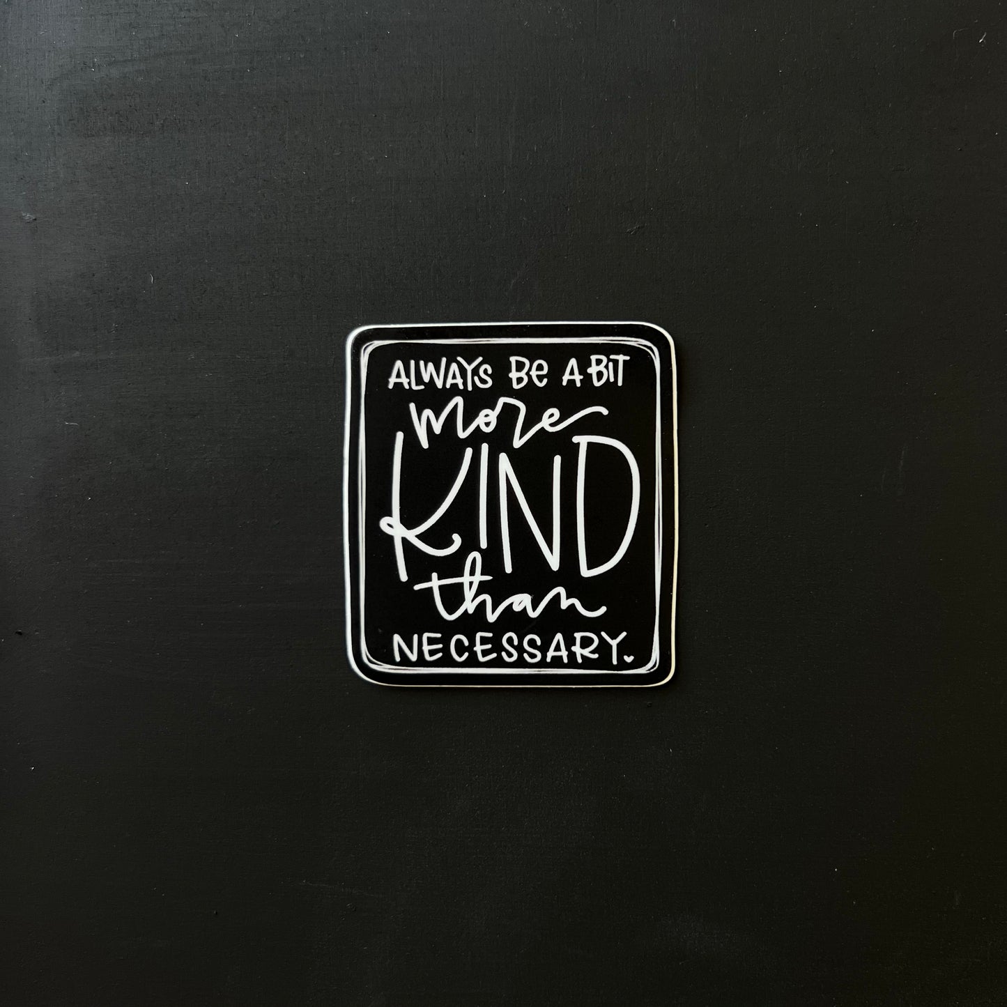 Always be a Bit More Kind — Sticker